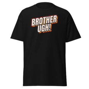 Brother ugh! Unisex classic tee