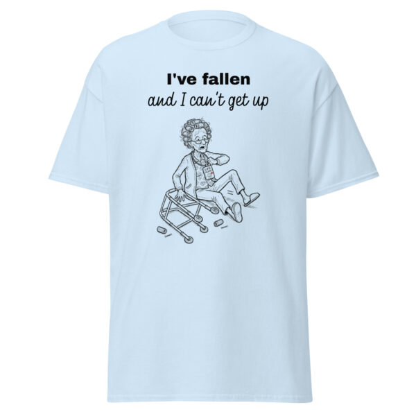 I've fallen and I can't get up unisex classic tee