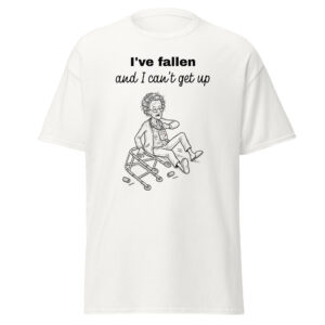 I've fallen and I can't get up unisex classic tee