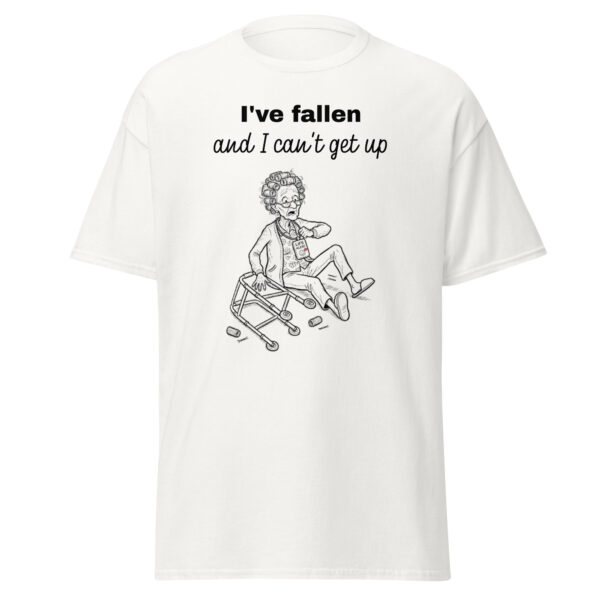 I've fallen and I can't get up unisex classic tee